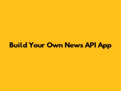 Build Your Own News API App