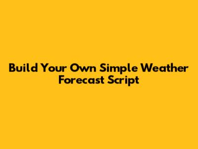 Build Your Own Simple Weather Forecast Script