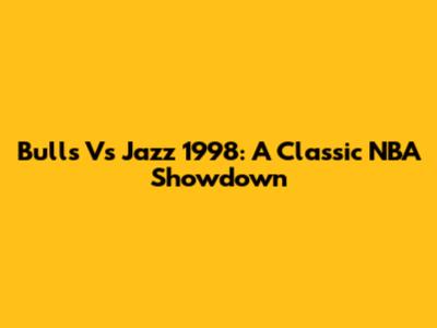 Bulls Vs Jazz 1998: A Classic NBA Showdown