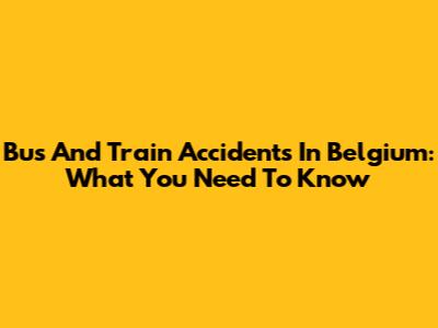 Bus And Train Accidents In Belgium: What You Need To Know