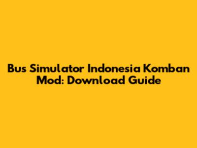 Bus Simulator Indonesia Komban Mod: Download Guide