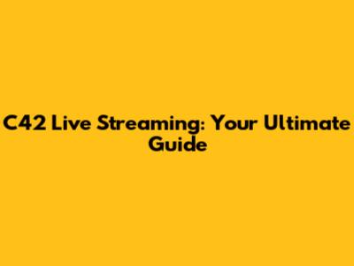 C42 Live Streaming: Your Ultimate Guide
