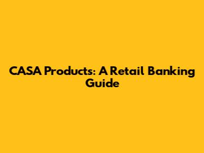 CASA Products: A Retail Banking Guide