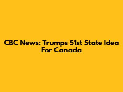 CBC News: Trump's 51st State Idea For Canada