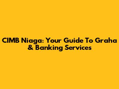 CIMB Niaga: Your Guide To Graha & Banking Services