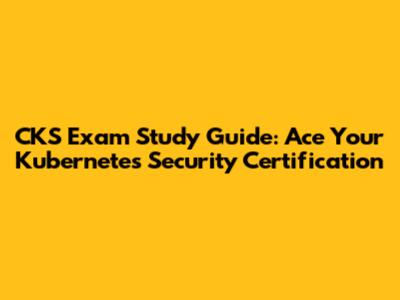CKS Exam Study Guide: Ace Your Kubernetes Security Certification