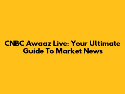 CNBC Awaaz Live: Your Ultimate Guide To Market News