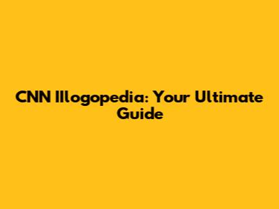 CNN IIlogopedia: Your Ultimate Guide