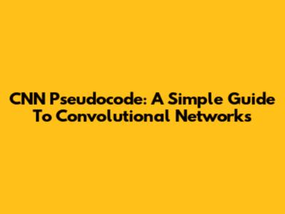 CNN Pseudocode: A Simple Guide To Convolutional Networks