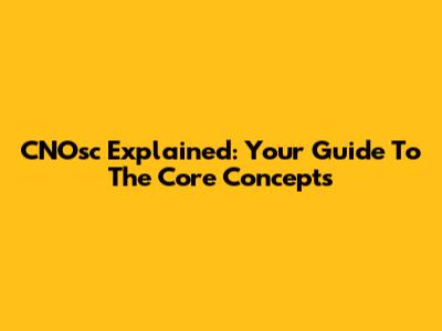 CNOsc Explained: Your Guide To The Core Concepts