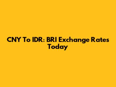CNY To IDR: BRI Exchange Rates Today