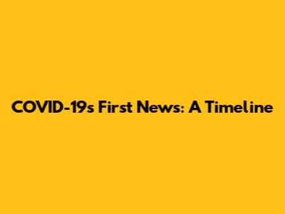 COVID-19's First News: A Timeline