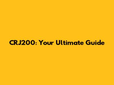 CRJ200: Your Ultimate Guide