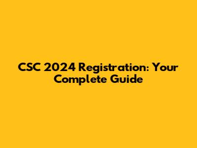 CSC 2024 Registration: Your Complete Guide