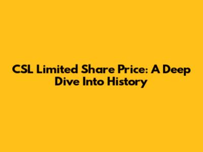 CSL Limited Share Price: A Deep Dive Into History