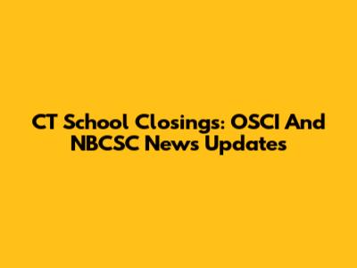 CT School Closings: OSCI And NBCSC News Updates