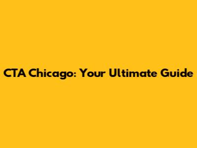 CTA Chicago: Your Ultimate Guide