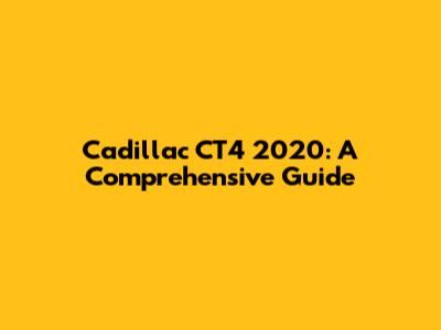 Cadillac CT4 2020: A Comprehensive Guide