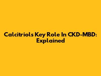 Calcitriol's Key Role In CKD-MBD: Explained