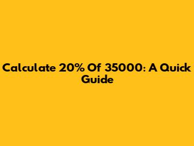 Calculate 20% Of 35000: A Quick Guide