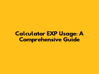 Calculator EXP Usage: A Comprehensive Guide