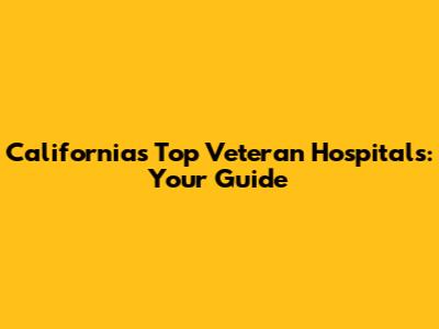 California's Top Veteran Hospitals: Your Guide