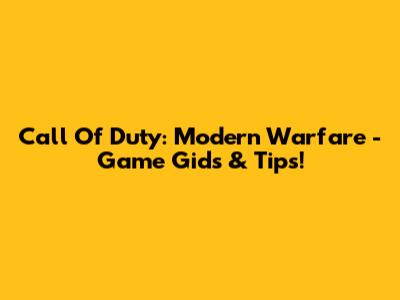 Call Of Duty: Modern Warfare - Game Gids & Tips!