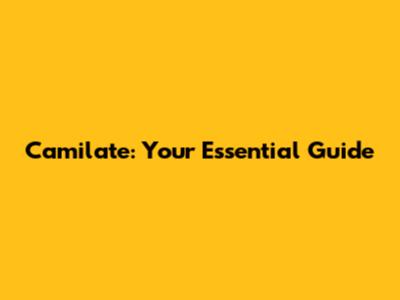 Camilate: Your Essential Guide