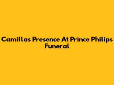 Camilla's Presence At Prince Philip's Funeral