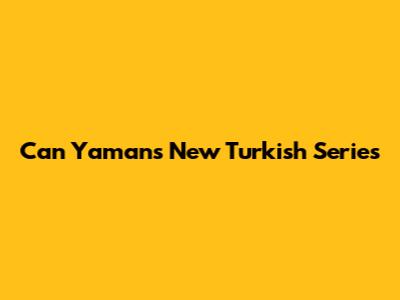 Can Yaman's New Turkish Series