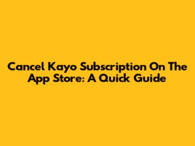 Cancel Kayo Subscription On The App Store: A Quick Guide