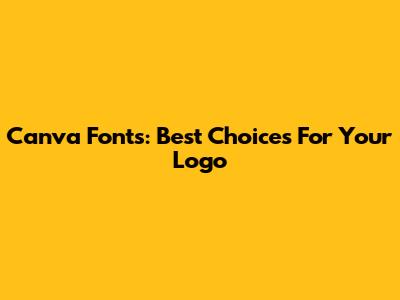 Canva Fonts: Best Choices For Your Logo