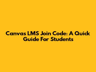 Canvas LMS Join Code: A Quick Guide For Students