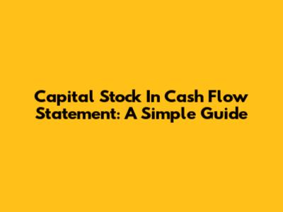Capital Stock In Cash Flow Statement: A Simple Guide