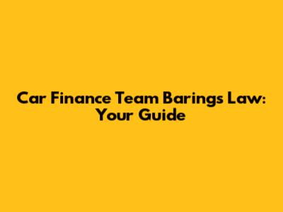 Car Finance Team Barings Law: Your Guide