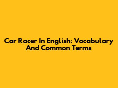 Car Racer In English: Vocabulary And Common Terms