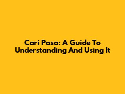 Cari Pasa: A Guide To Understanding And Using It