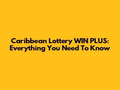 Caribbean Lottery WIN PLUS: Everything You Need To Know
