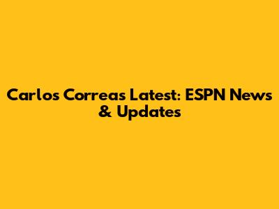 Carlos Correa's Latest: ESPN News & Updates