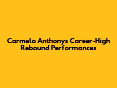 Carmelo Anthony's Career-High Rebound Performances