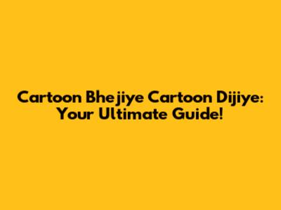Cartoon Bhejiye Cartoon Dijiye: Your Ultimate Guide!