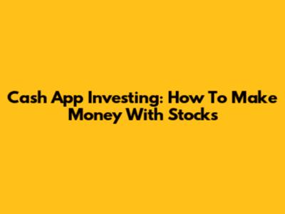 Cash App Investing: How To Make Money With Stocks