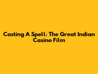 Casting A Spell: The Great Indian Casino Film