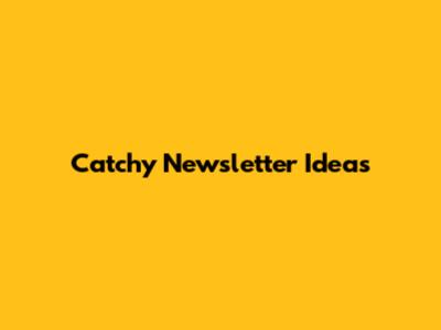 Catchy Newsletter Ideas