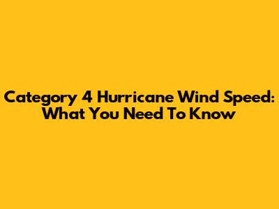 Category 4 Hurricane Wind Speed: What You Need To Know