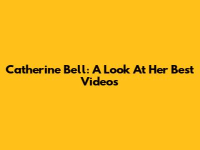 Catherine Bell: A Look At Her Best Videos