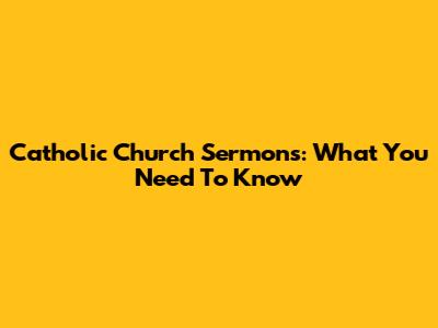 Catholic Church Sermons: What You Need To Know