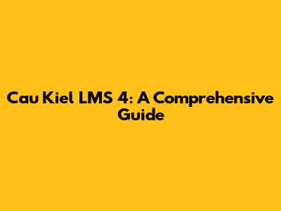 Cau Kiel LMS 4: A Comprehensive Guide