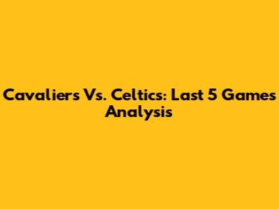 Cavaliers Vs. Celtics: Last 5 Games Analysis