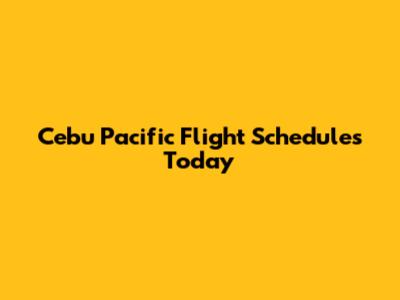 Cebu Pacific Flight Schedules Today